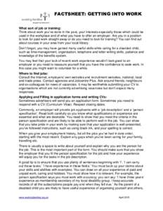 FACTSHEET: GETTING INTO WORK What sort of job or training: Think about work you’ve done in the past, your interests especially those which could be used in the workplace and of what you have to offer an employer. Are y