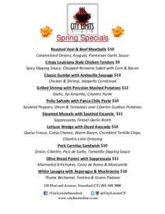 Spring Specials Roasted Veal & Beef Meatballs $10 Caramelized Onions, Arugula, Parmesan Garlic Sauce Crispy Louisiana Style Chicken Tenders $9 Spicy Dipping Sauce, Chopped Romaine Salad with Corn & Bacon Classic Gumbo wi
