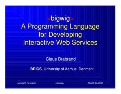 <bigwig> A Programming Language for Developing Interactive Web Services Claus Brabrand BRICS, University of Aarhus, Denmark