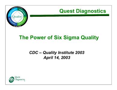 Quest Diagnostics  The Power of Six Sigma Quality CDC – Quality Institute 2003 April 14, 2003