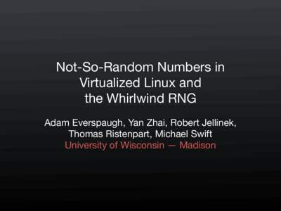 Not-So-Random Numbers in Virtualized Linux and the Whirlwind RNG Adam Everspaugh, Yan Zhai, Robert Jellinek,