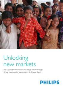 Unlocking new markets Via sustainable innovation and design break-through A few questions for investigation. By Simona Rocchi  “For a company to be successful in emerging markets, it takes a lot