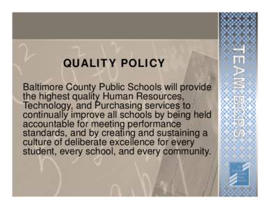 QUALITY POLICY Baltimore County Public Schools will provide the highest quality Human Resources, Technology, and Purchasing services to continually improve all schools by being held accountable for meeting performance