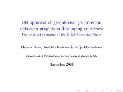 UN approval of greenhouse gas emission reduction projects in developing countries: The political economy of the CDM Executive Board Florens Flues, Axel Michaelowa & Katja Michaelowa Department of Political Science, Unive