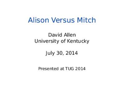 Alison Versus Mitch David Allen University of Kentucky July 30, 2014 Presented at TUG 2014