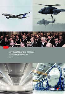 KEY FIGURES OF THE GERMAN AEROSPACE INDUSTRY 2013 > THE GERMAN AEROSPACE INDUSTRY 2013 > The aerospace industry continues to grow and create many jobs and innovations