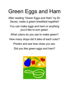 Green Eggs and Ham After reading “Green Eggs and Ham” by Dr. Seuss, make a green breakfast together! You can make eggs and ham or anything you’d like to turn green. What colors do you use to make green?