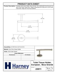 PRODUCT DATA SHEET Product Description: European toilet tissue holder, Boca Grande. Post is fabricated from die cast zinc with a US15 satin nickel finish. Holder is fabricated from brass with a US15 satin nickel finish. 