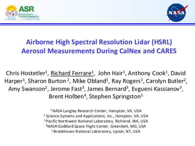 Airborne High Spectral Resolution Lidar (HSRL) Aerosol Measurements During CalNex and CARES Chris Hostetler1, Richard Ferrare1, John Hair1, Anthony Cook1, David Harper1, Sharon Burton 2, Mike Obland1, Ray Rogers1, Caroly