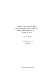 TOWARD A LONG-TERM STRATEGY OF ECONOMIC DEVELOPMENT OF CROATIA: WHERE TO BEGIN, WHAT TO DO, AND HOW TO DO IT?  Dubravko Mihaljek