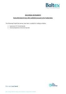 NEW SPREAD INSTRUMENTS Notice 002 dated 10 June 2011 published pursuant to the Trading Rules The following Freight Derivatives have been included for trading on Baltex: 1. Supramax 6 T/C Period Spreads 2. Panamax/Suprama