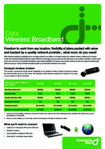 Data Wireless Broadband Freedom to work from any location, flexibility of plans packed with value and backed by a quality network provider... what more do you need! With wireless broadband capability you’re no longer c