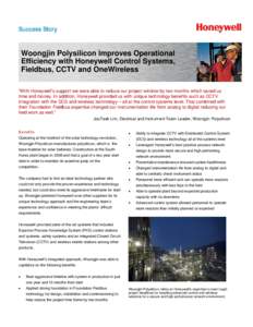 Woongjin Polysilicon Improves Operational Efficiency with Honeywell Control Systems, Fieldbus, CCTV and OneWireless “With Honeywell’s support we were able to reduce our project window by two months which saved us tim
