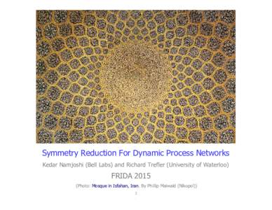 Symmetry Reduction For Dynamic Process Networks Kedar Namjoshi (Bell Labs) and Richard Trefler (University of Waterloo) FRIDAPhoto: Mosque in Isfahan, Iran. By Phillip Maiwald (Nikopol)) 1