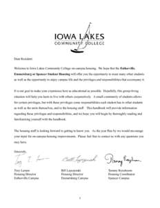 Dear Resident: Welcome to Iowa Lakes Community College on-campus housing. We hope that the Estherville, Emmetsburg or Spencer Student Housing will offer you the opportunity to meet many other students as well as the oppo