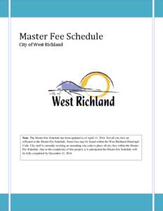 Master Fee Schedule City of West Richland Note: The Master Fee Schedule has been updated as of April 15, 2014. Not all city fees are reflected in the Master Fee Schedule. Some fees may be found within the West Richland M