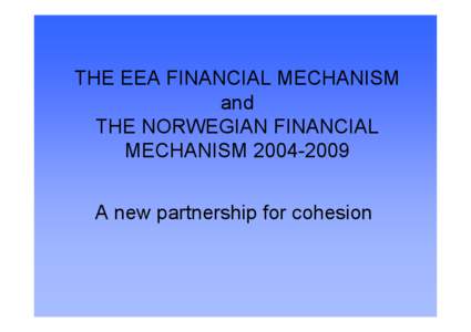 THE EEA FINANCIAL MECHANISM and THE NORWEGIAN FINANCIAL MECHANISM[removed]A new partnership for cohesion