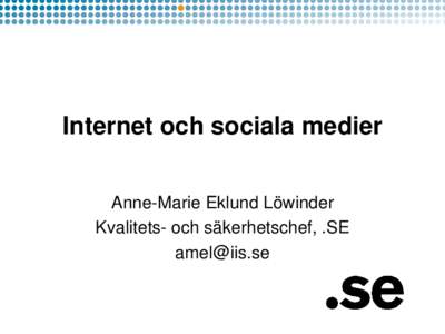 Internet och sociala medier Anne-Marie Eklund Löwinder Kvalitets- och säkerhetschef, .SE [removed]  Min agenda