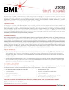 LICENSING TM Broadcast Music, Inc.® (BMI®), a global leader in music rights management for more than 70 years, ensures that songwriters, composers and music publishers are accurately compensated when their copyrighted 