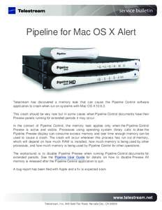 Pipeline for Mac OS X Alert  Telestream has discovered a memory leak that can cause the Pipeline Control software application to crash when run on systems with Mac OS X[removed]This crash should be very rare but in some 