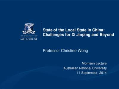 State of the Local State in China: Challenges for Xi Jinping and Beyond Professor Christine Wong Morrison Lecture Australian National University