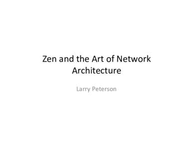 Zen	
  and	
  the	
  Art	
  of	
  Network	
   Architecture	
   Larry	
  Peterson	
   Zen	
  and	
  the	
  Art	
  of	
  Motorcycle	
  Maintenance	
   by	
  