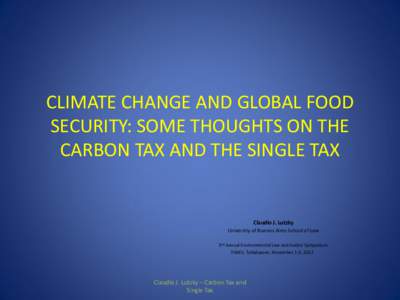 CLIMATE CHANGE AND GLOBAL FOOD SECURITY: SOME THOUGHTS ON THE CARBON TAX AND THE SINGLE TAX Claudio J. Lutzky University of Buenos Aires School of Law