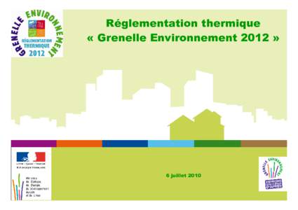 Réglementation thermique « Grenelle Environnement 2012 » 6 juillet 2010  L’élaboration de la RT 2012