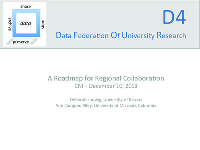 D4	
    Data	
  Federa*on	
  Of	
  University	
  Research	
   A	
  Roadmap	
  for	
  Regional	
  Collabora*on	
   CNI	
  –	
  December	
  10,	
  2013	
  