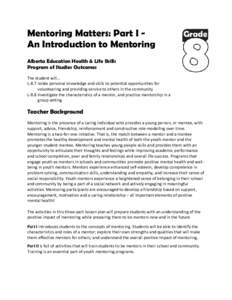 Mentoring Matters: Part I An Introduction to Mentoring Alberta Education Health & Life Skills Program of Studies Outcomes The student will… L-8.7 relate personal knowledge and skills to potential opportunities for volu