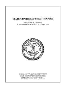 STATE-CHARTERED CREDIT UNIONS OPERATING IN VIRGINIA AT THE CLOSE OF BUSINESS AUGUST 4, 2014 BUREAU OF FINANCIAL INSTITUTIONS STATE CORPORATION COMMISSION