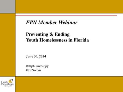 FPN Member Webinar Preventing & Ending Youth Homelessness in Florida June 30, 2014 @flphilanthropy