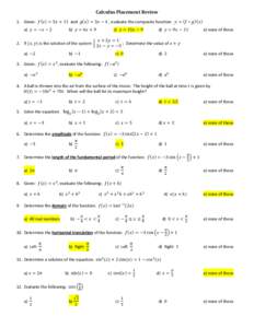 Calculus Placement Review 1. Given: 𝑓(𝑥) = 5𝑥 + 11 and 𝑔(𝑥) = 3𝑥 − 4 , evaluate the composite function: 𝑦 = (𝑓 ∘ 𝑔)(𝑥) a) 𝑦 = −𝑥 − 2 b) 𝑦 = 6𝑥 + 9