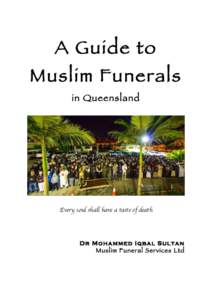 A Guide to  Muslim Funerals in Queensland  Every soul shall have a taste of death