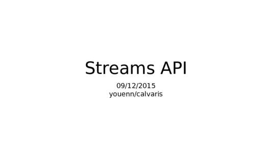Streams APIyouenn/calvaris What is it? • Enabling I/O processing
