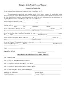 Knights of the York Cross of Honour Proposal For Membership To the Eminent Prior, Officers, and Knights of North Texas Priory No. 73: The undersigned, a member in good standing in this Priory, hereby prepares for members