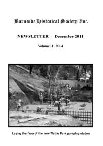Burnside Historical Society Inc. NEWSLETTER - December 2011 Volume 31, No 4 Laying the floor of the new Wattle Park pumping station