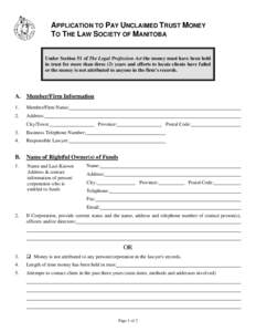 APPLICATION TO PAY UNCLAIMED TRUST MONEY TO THE LAW SOCIETY OF MANITOBA Under Section 51 of The Legal Profession Act the money must have been held in trust for more than three (3) years and efforts to locate clients have