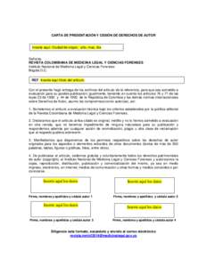 CARTA DE PRESENTACIÓN Y CESIÓN DE DERECHOS DE AUTOR  Inserte aquí: Ciudad de origen, año, mes, día Señores REVISTA COLOMBIANA DE MEDICINA LEGAL Y CIENCIAS FORENSES Instituto Nacional de Medicina Legal y Ciencias Fo