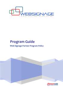 Program Guide Web Signage Partner Program Policy Purpose This document outlines the current policies for joining the Partner Program for marketing and support of Web Signage solutions (www.websignage.eu). Web Signage is