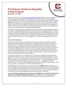FCC Releases Details on Expanded E-Rate Program December 22, 2014 On December 19, 2014, the Federal Communications Commission (FCC) released an Order that details the significant changes to the Schools and Libraries Univ