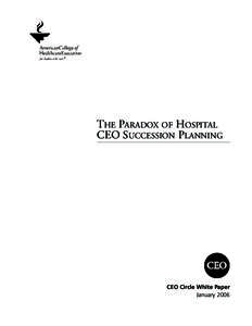 THE PARADOX OF HOSPITAL CEO SUCCESSION PLANNING CEO Circle White Paper January 2006