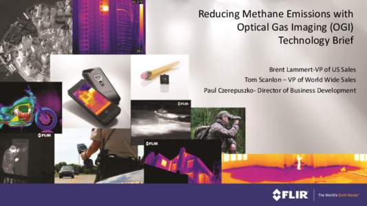 Reducing Methane Emissions with Optical Gas Imaging (OGI) Technology Brief Brent Lammert-VP of US Sales Tom Scanlon – VP of World Wide Sales Paul Czerepuszko- Director of Business Development