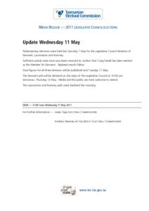 MEDIA RELEASE — 2011 LEGISLATIVE COUNCIL ELECTIONS  Update Wednesday 11 May Parliamentary elections were held last Saturday 7 May for the Legislative Council divisions of Derwent, Launceston and Rumney. Sufficient post