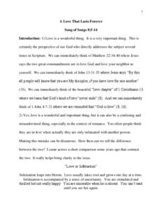 1  A Love That Lasts Forever Song of Songs 8:5-14 Introduction: 1) Love is a wonderful thing. It is a very important thing. This is certainly the perspective of our God who directly addresses the subject several