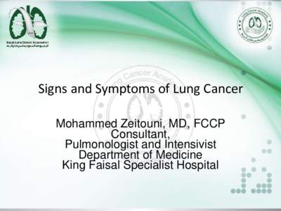 Signs and Symptoms of Lung Cancer Mohammed Zeitouni, MD, FCCP Consultant, Pulmonologist and Intensivist Department of Medicine King Faisal Specialist Hospital