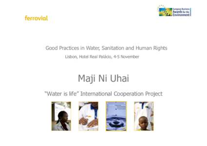 Good Practices in Water, Sanitation and Human Rights Lisbon, Hotel Real Palácio, 4-5 November Maji Ni Uhai “Water is life” International Cooperation Project