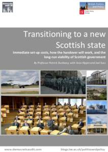 Transitioning to a new Scottish state Immediate set-up costs, how the handover will work, and the long-run viability of Scottish government By Professor Patrick Dunleavy, with Sean Kippin and Joel Suss
