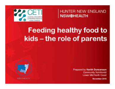 Feeding healthy food to kids – the role of parents Prepared by Kerith Duncanson Community Nutritionist Lower Mid North Coast