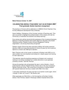 Media Release October 16, 2007  CELEBRATING WORLD TEACHERS’ DAY 26 OCTOBER 2007 Post graduate Autism teachers recognised The teachers of Victoria will be celebrated on UNESCO World Teachers’ Day for the professional 